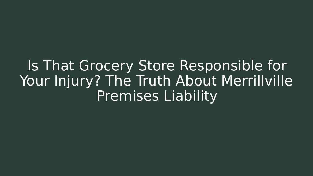 Is That Grocery Store Responsible for Your Injury? The Truth About Merrillville Premises Liability - WealthxGroup
