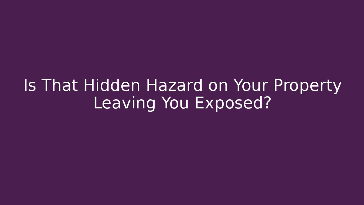 Is That Hidden Hazard on Your Property Leaving You Exposed? - WealthxGroup