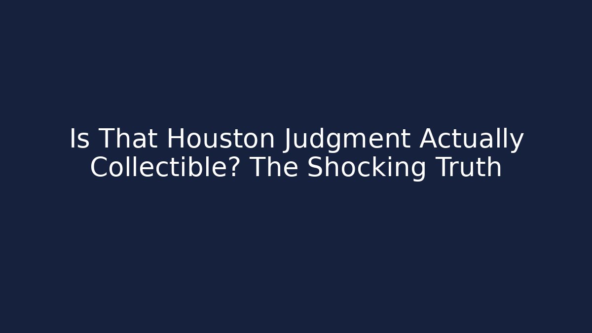 Is That Houston Judgment Actually Collectible? The Shocking Truth - WealthxGroup