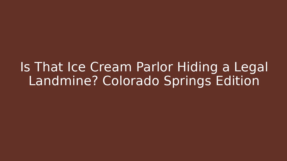 Is That Ice Cream Parlor Hiding a Legal Landmine? Colorado Springs Edition