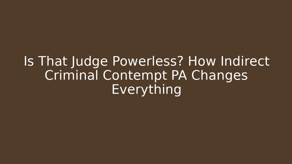 Is That Judge Powerless? How Indirect Criminal Contempt PA Changes Everything