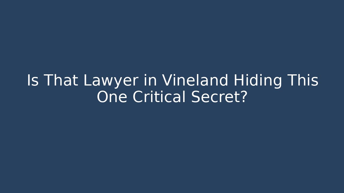 Is That Lawyer in Vineland Hiding This One Critical Secret?
