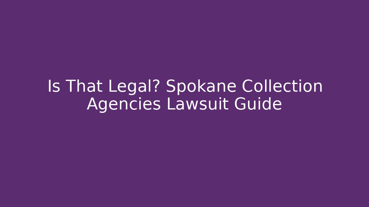 Is That Legal? Spokane Collection Agencies Lawsuit Guide
