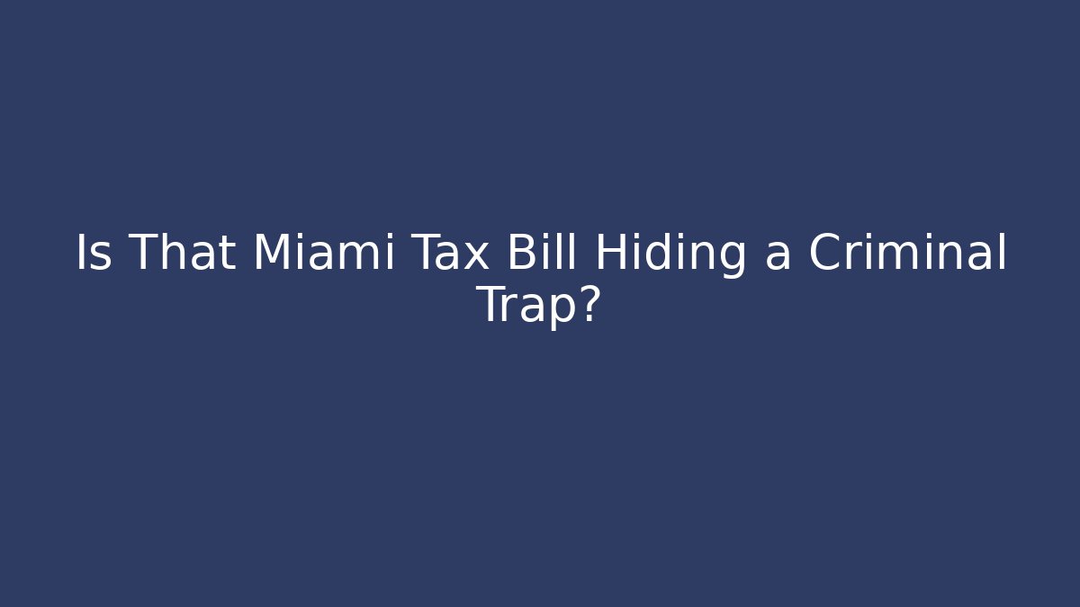 Is That Miami Tax Bill Hiding a Criminal Trap?