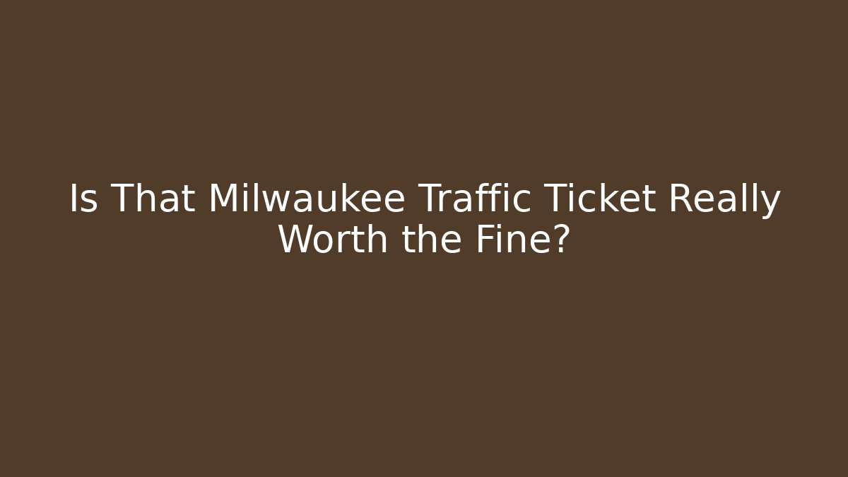 Is That Milwaukee Traffic Ticket Really Worth the Fine? - WealthxGroup