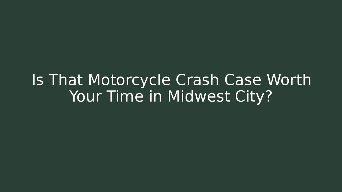 Is That Motorcycle Crash Case Worth Your Time in Midwest City?