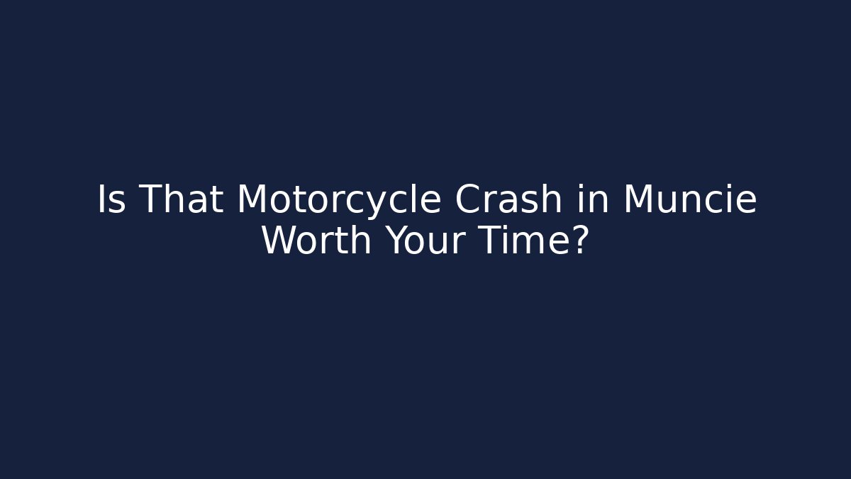 Is That Motorcycle Crash in Muncie Worth Your Time?