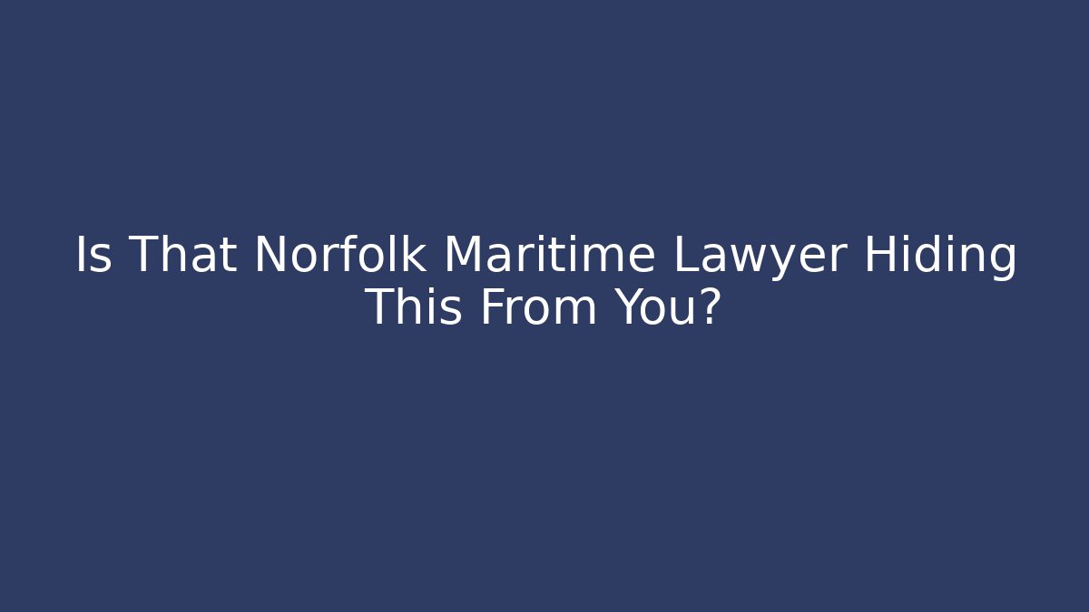 Is That Norfolk Maritime Lawyer Hiding This From You?