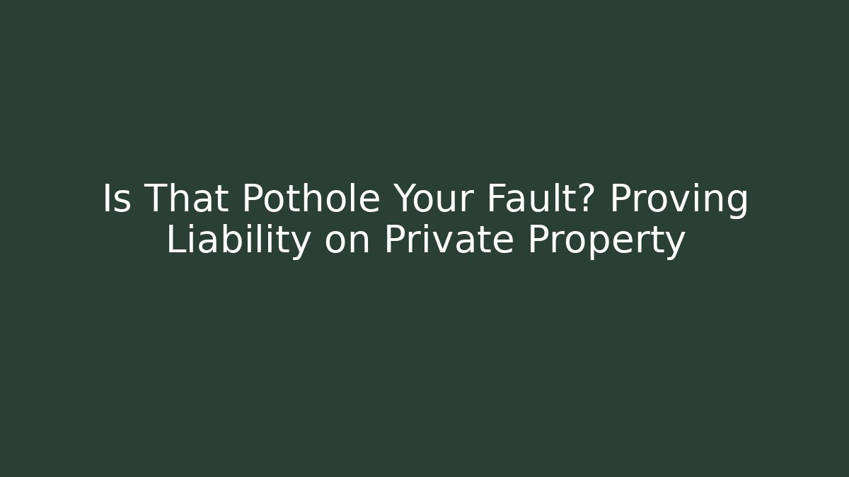 Is That Pothole Your Fault? Proving Liability on Private Property