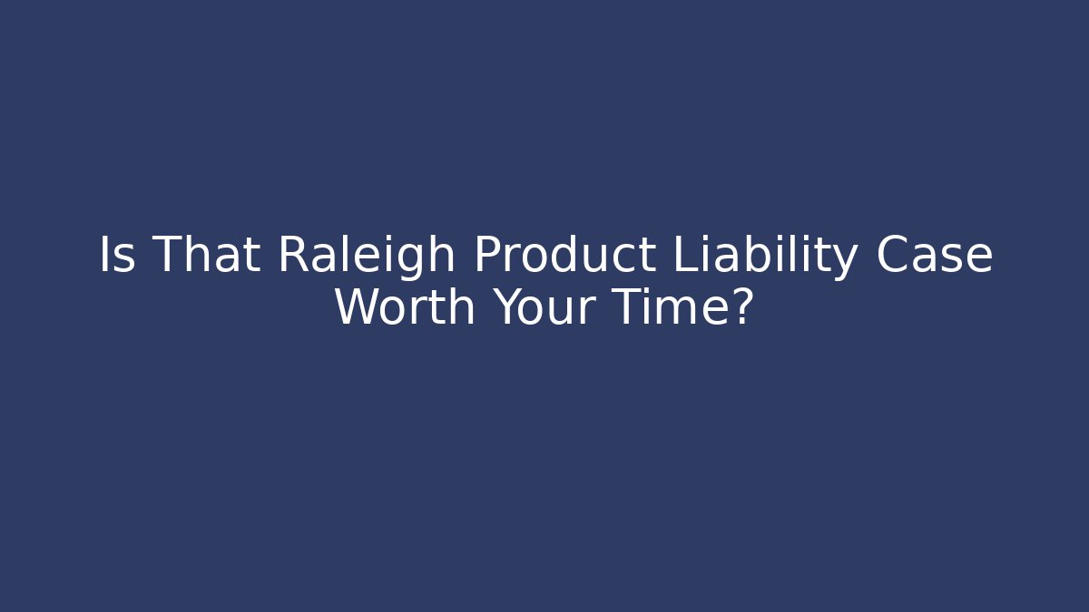 Is That Raleigh Product Liability Case Worth Your Time? - WealthxGroup