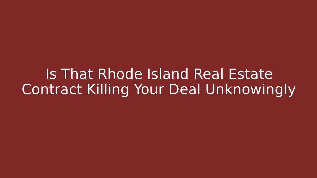 Is That Rhode Island Real Estate Contract Killing Your Deal Unknowingly - WealthxGroup