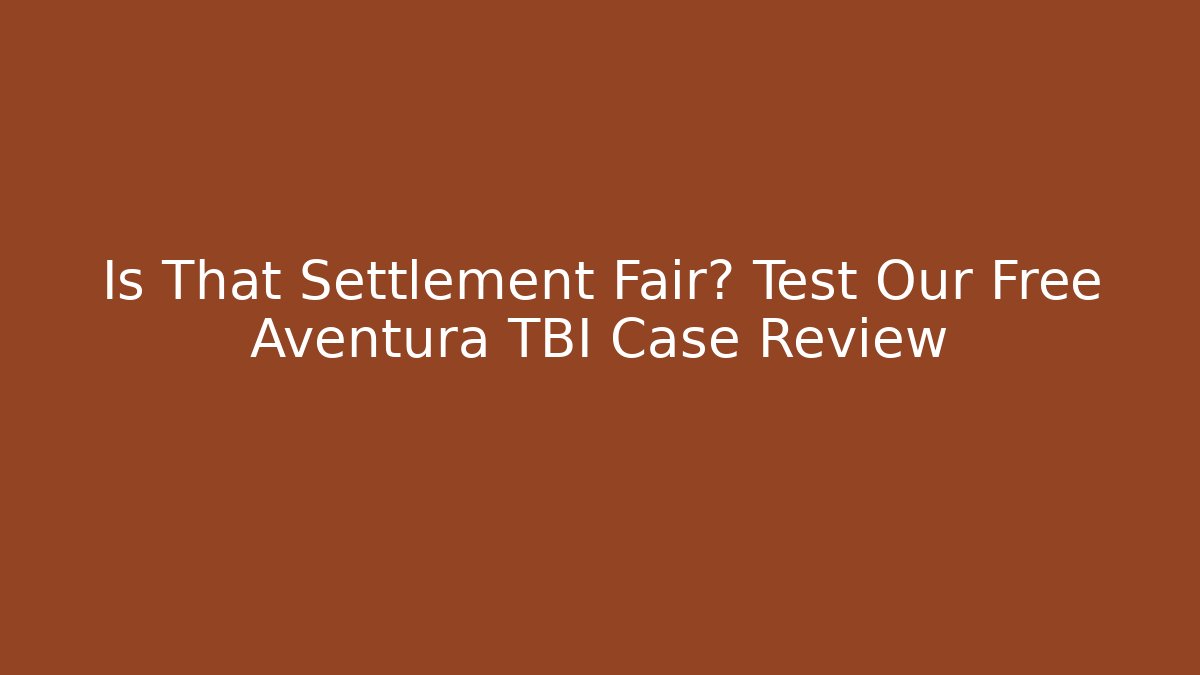 Is That Settlement Fair? Test Our Free Aventura TBI Case Review - WealthxGroup