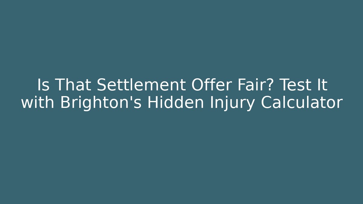 Is That Settlement Offer Fair? Test It with Brighton's Hidden Injury Calculator