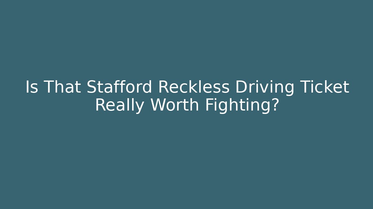 Is That Stafford Reckless Driving Ticket Really Worth Fighting? - WealthxGroup