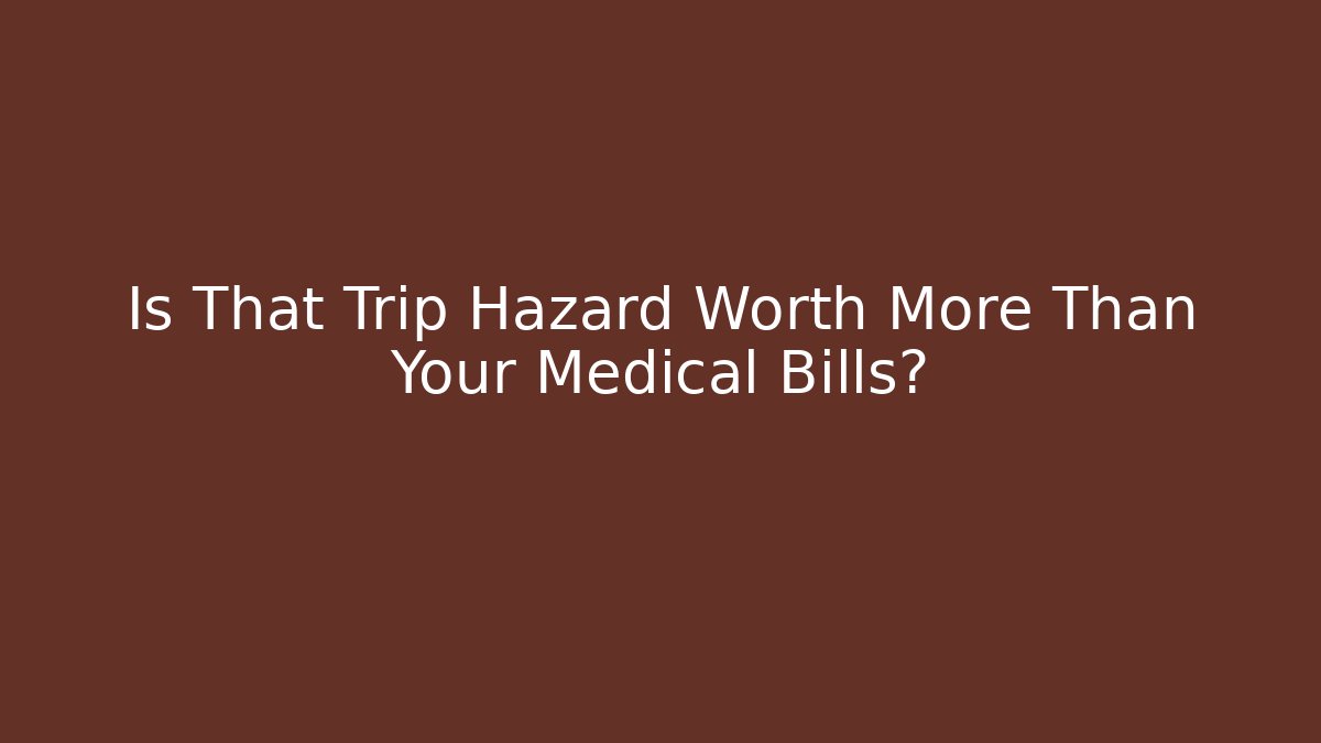 Is That Trip Hazard Worth More Than Your Medical Bills? - WealthxGroup