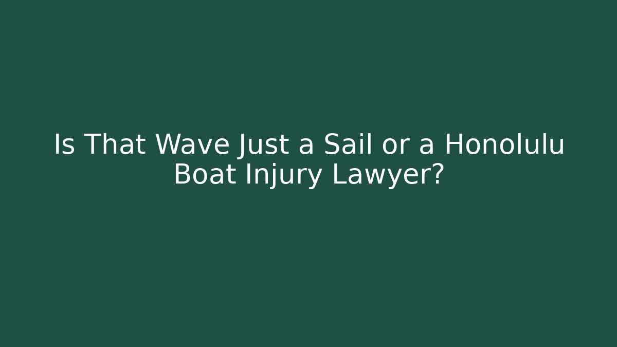 Is That Wave Just a Sail or a Honolulu Boat Injury Lawyer?