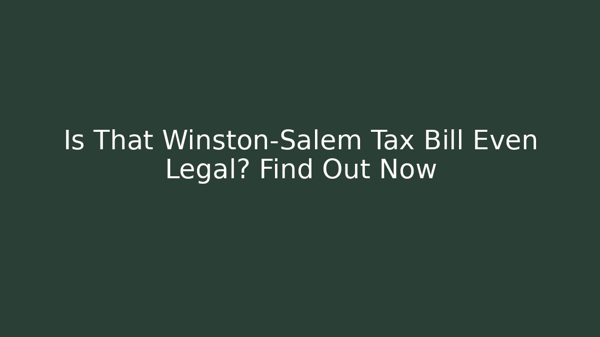 Is That Winston-Salem Tax Bill Even Legal? Find Out Now