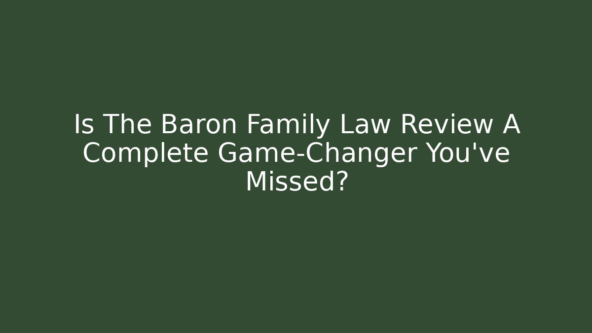 Is The Baron Family Law Review A Complete Game-Changer You’ve Missed?