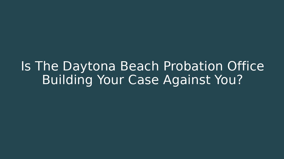 Is The Daytona Beach Probation Office Building Your Case Against You? - WealthxGroup