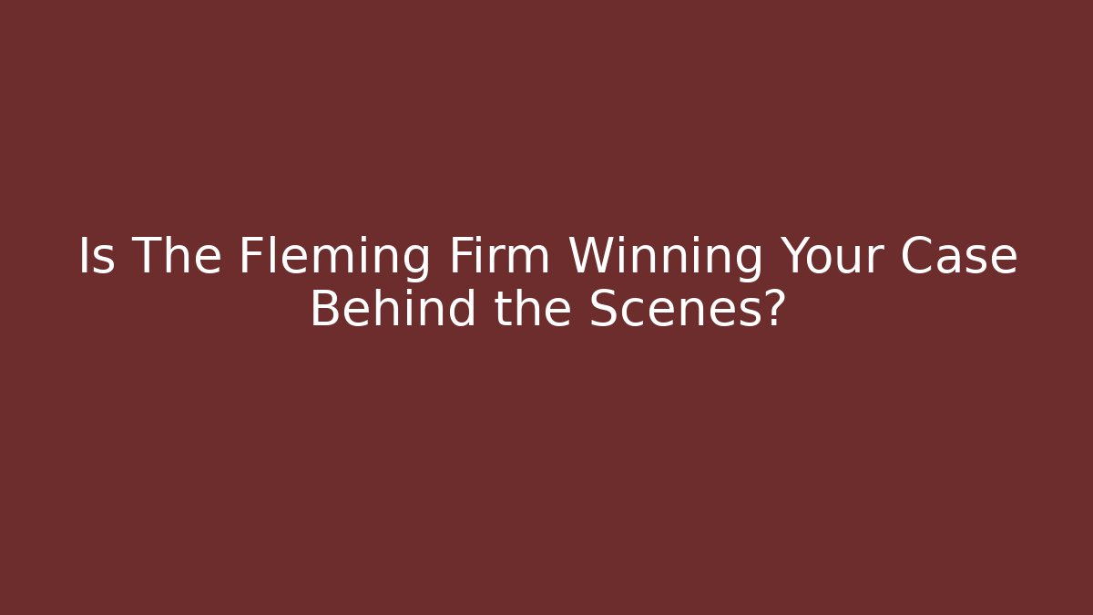 Is The Fleming Firm Winning Your Case Behind the Scenes? - WealthxGroup