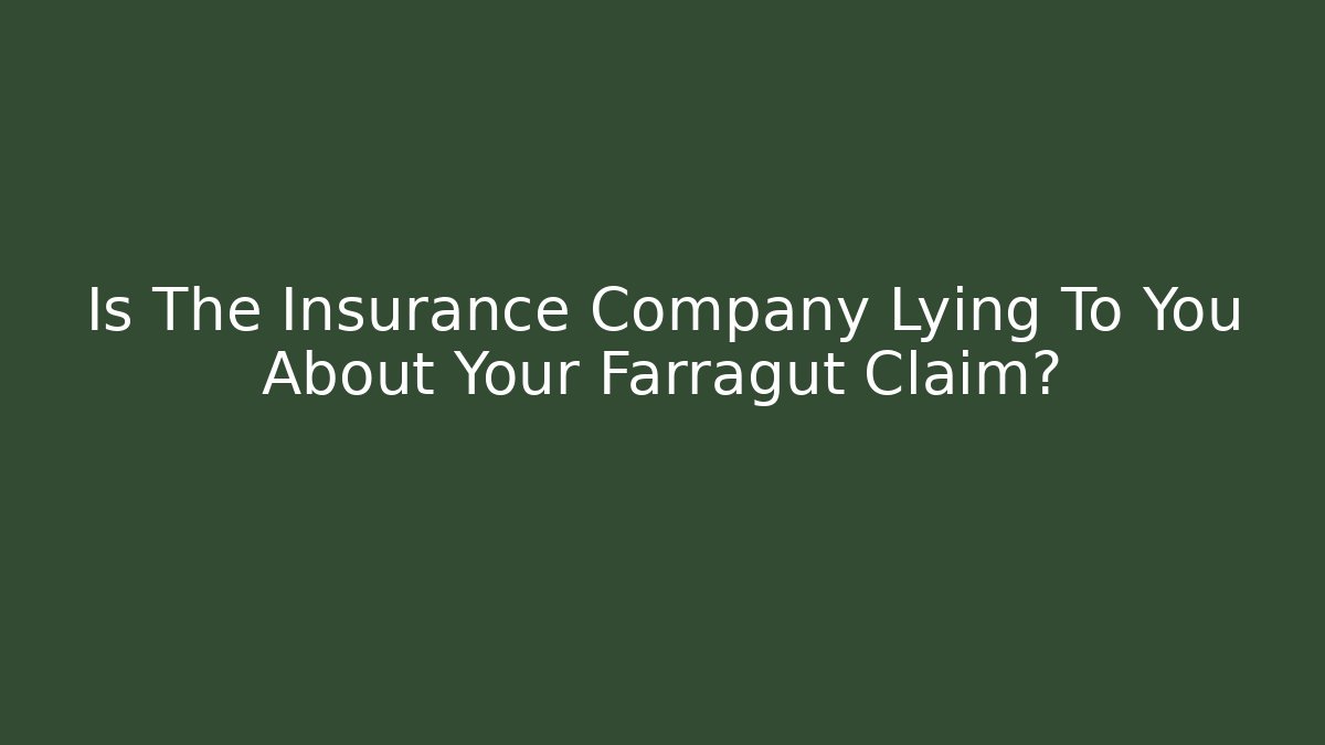 Is The Insurance Company Lying To You About Your Farragut Claim?