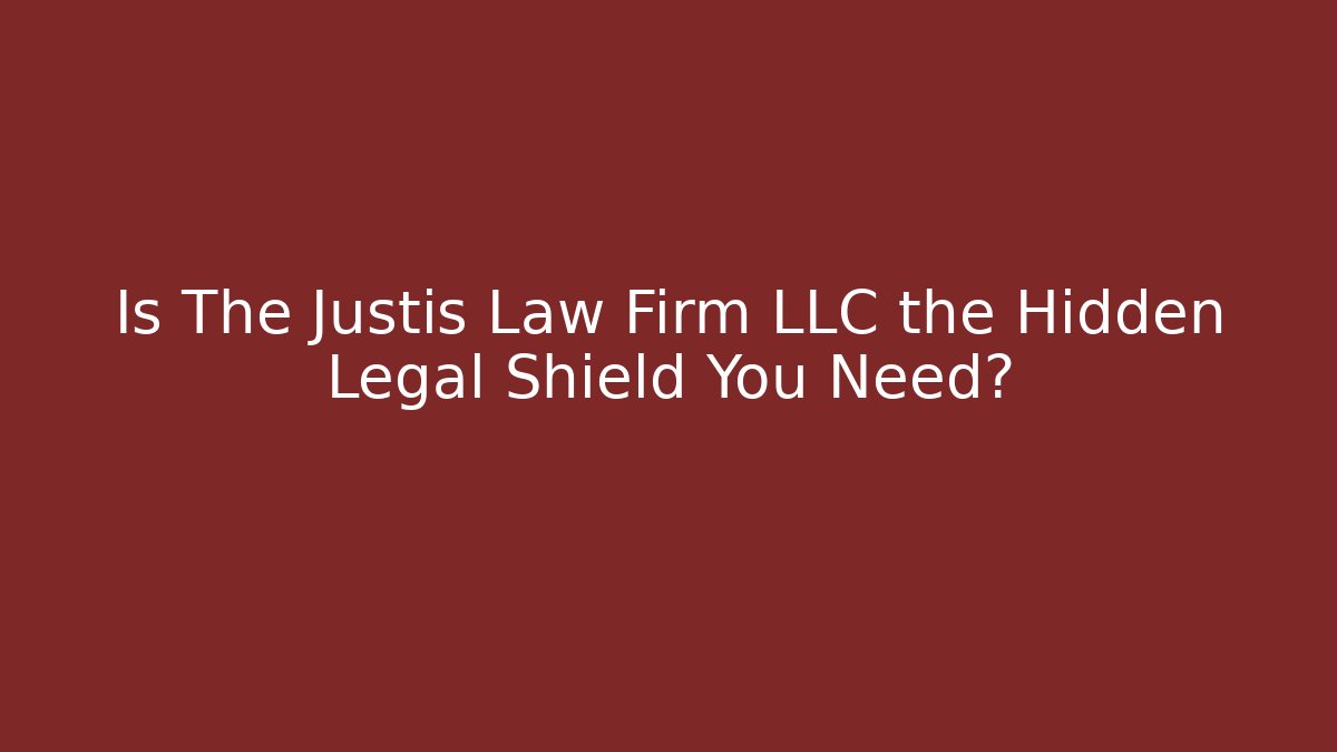 Is The Justis Law Firm LLC the Hidden Legal Shield You Need?