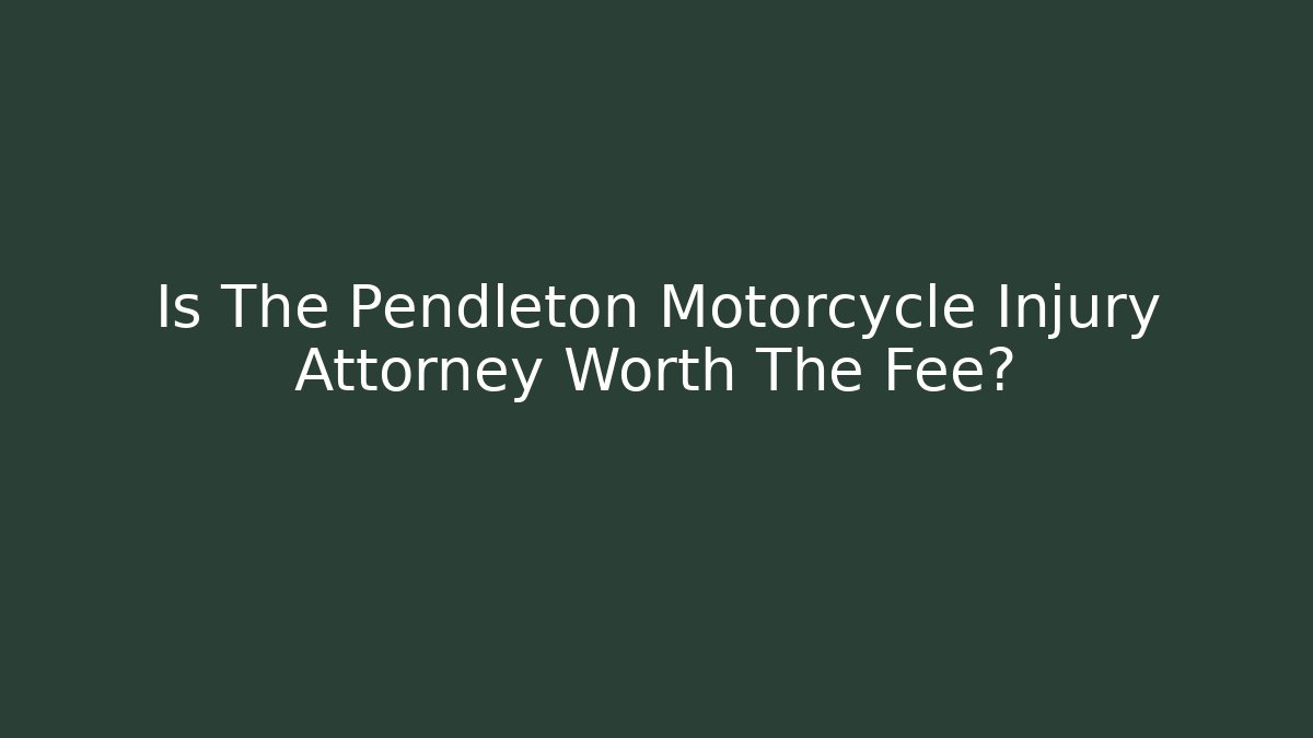 Is The Pendleton Motorcycle Injury Attorney Worth The Fee?