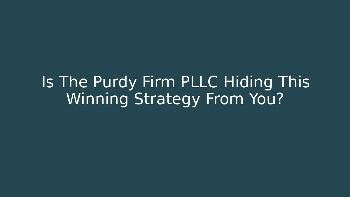 Is The Purdy Firm PLLC Hiding This Winning Strategy From You?