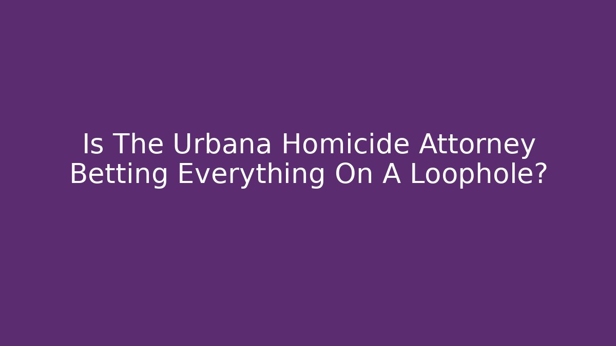 Is The Urbana Homicide Attorney Betting Everything On A Loophole?
