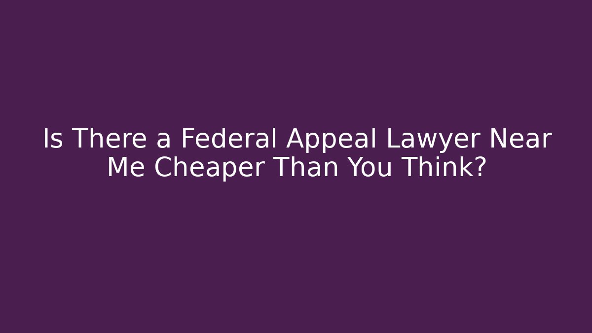 Is There a Federal Appeal Lawyer Near Me Cheaper Than You Think?