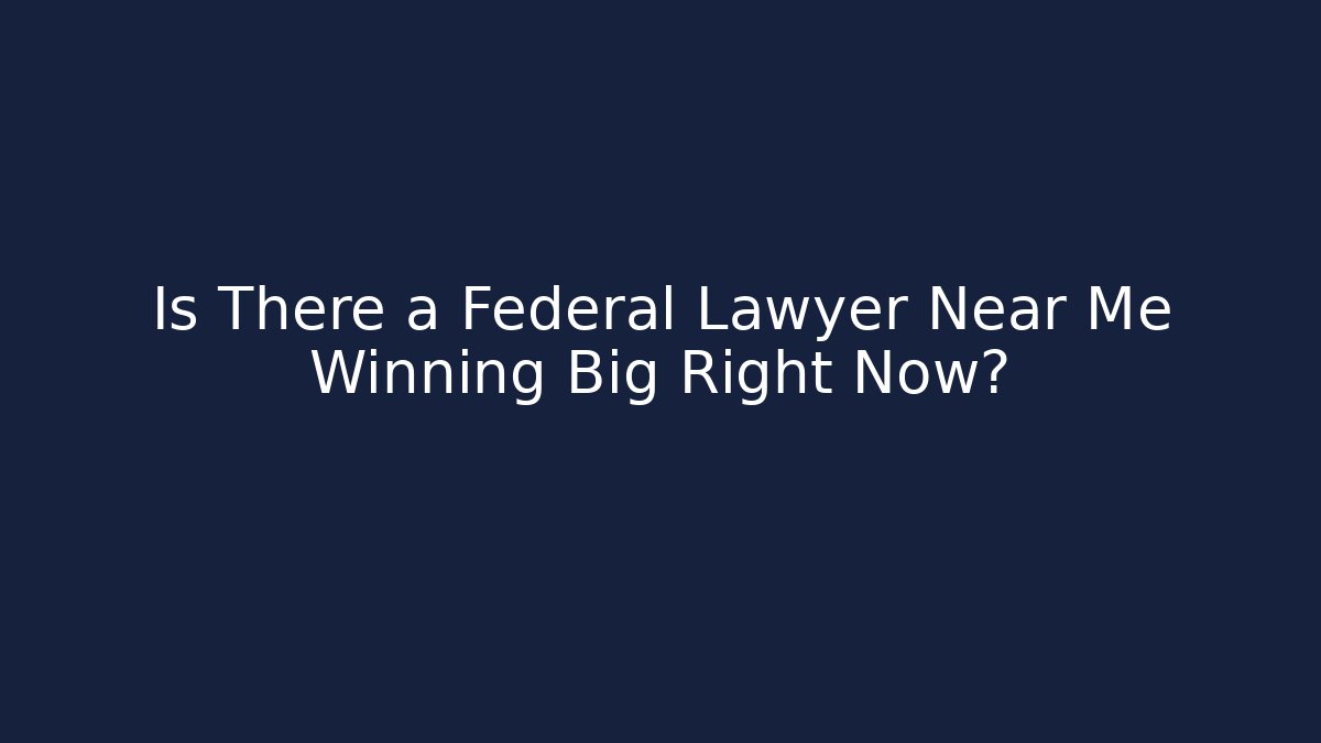 Is There a Federal Lawyer Near Me Winning Big Right Now?
