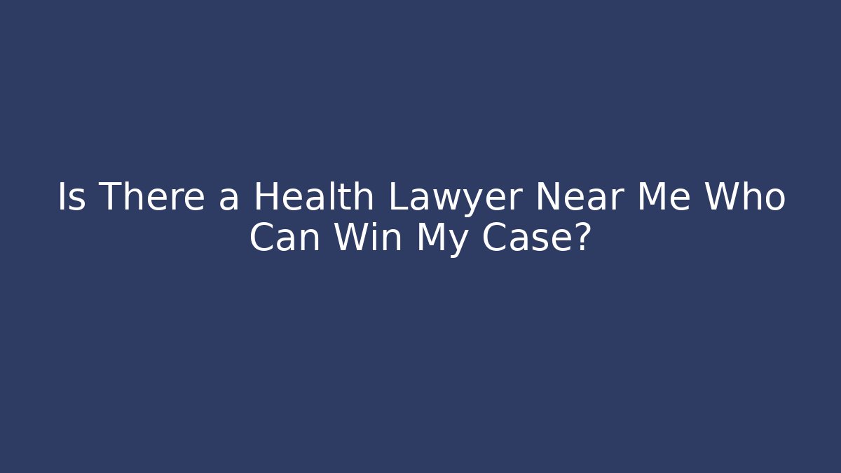 Is There a Health Lawyer Near Me Who Can Win My Case?