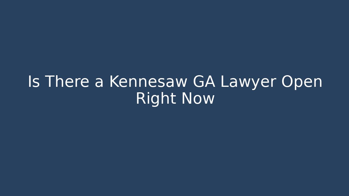 Is There a Kennesaw GA Lawyer Open Right Now