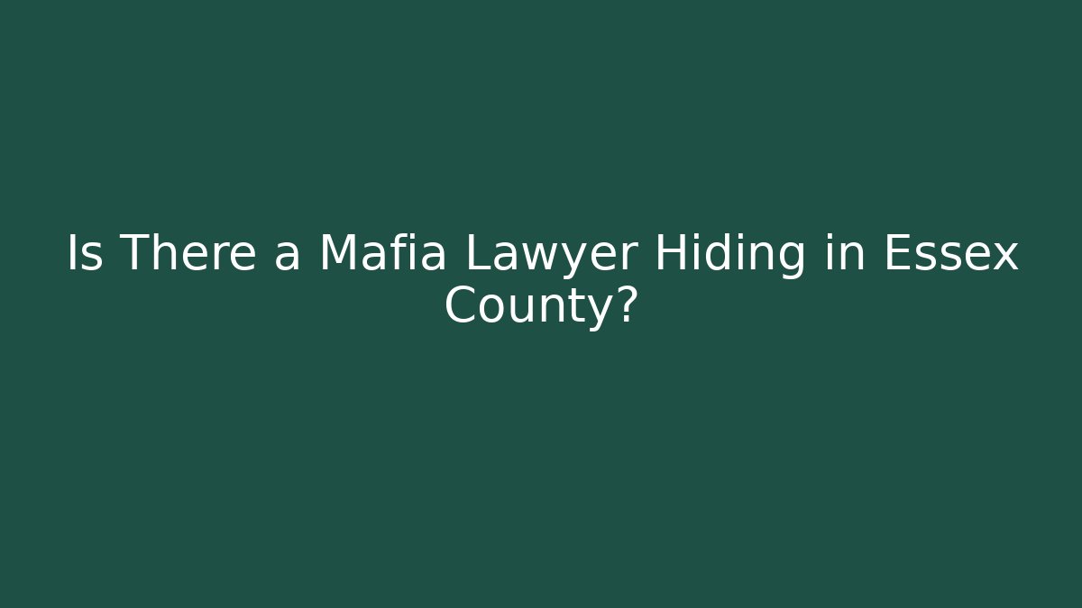 Is There a Mafia Lawyer Hiding in Essex County?