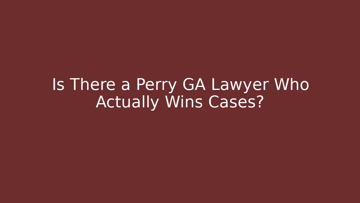 Is There a Perry GA Lawyer Who Actually Wins Cases?