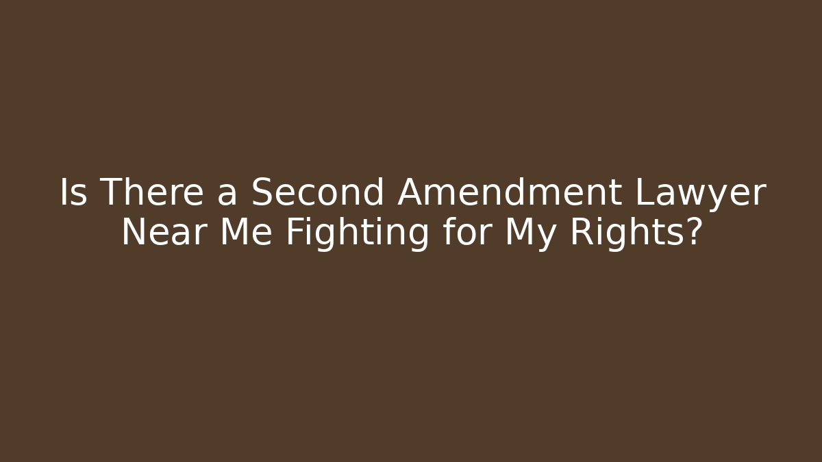 Is There a Second Amendment Lawyer Near Me Fighting for My Rights?