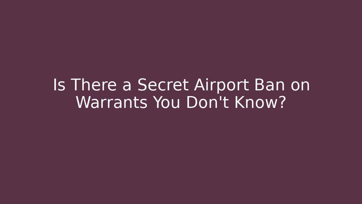 Is There a Secret Airport Ban on Warrants You Don't Know?