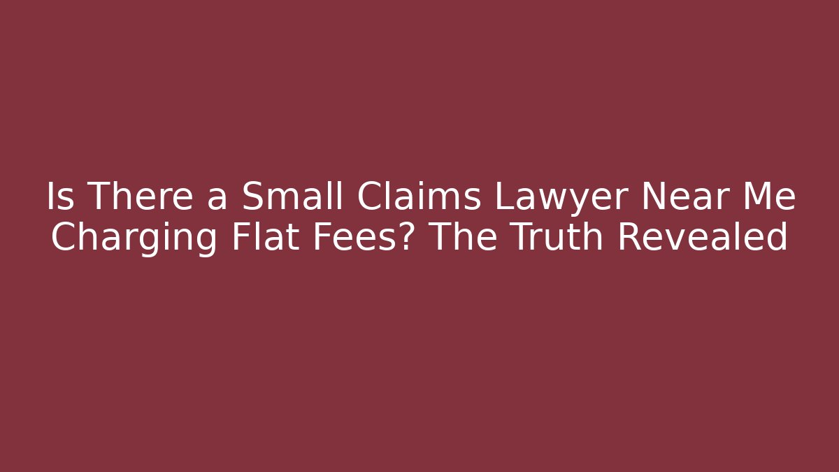 Is There a Small Claims Lawyer Near Me Charging Flat Fees? The Truth Revealed