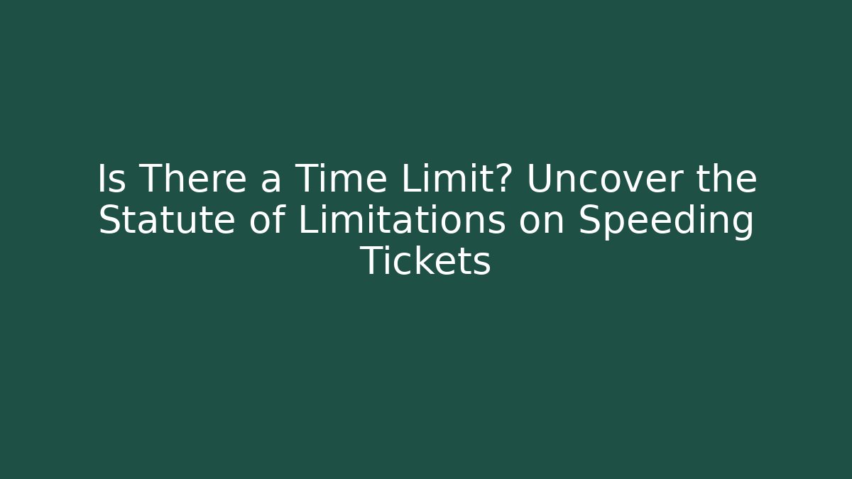 Is There a Time Limit? Uncover the Statute of Limitations on Speeding Tickets