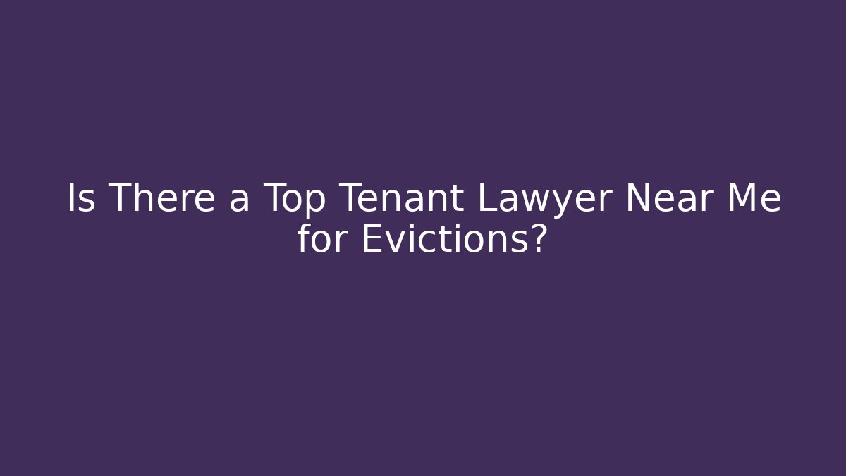 Is There a Top Tenant Lawyer Near Me for Evictions?