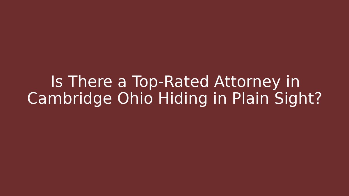 Is There a Top-Rated Attorney in Cambridge Ohio Hiding in Plain Sight?