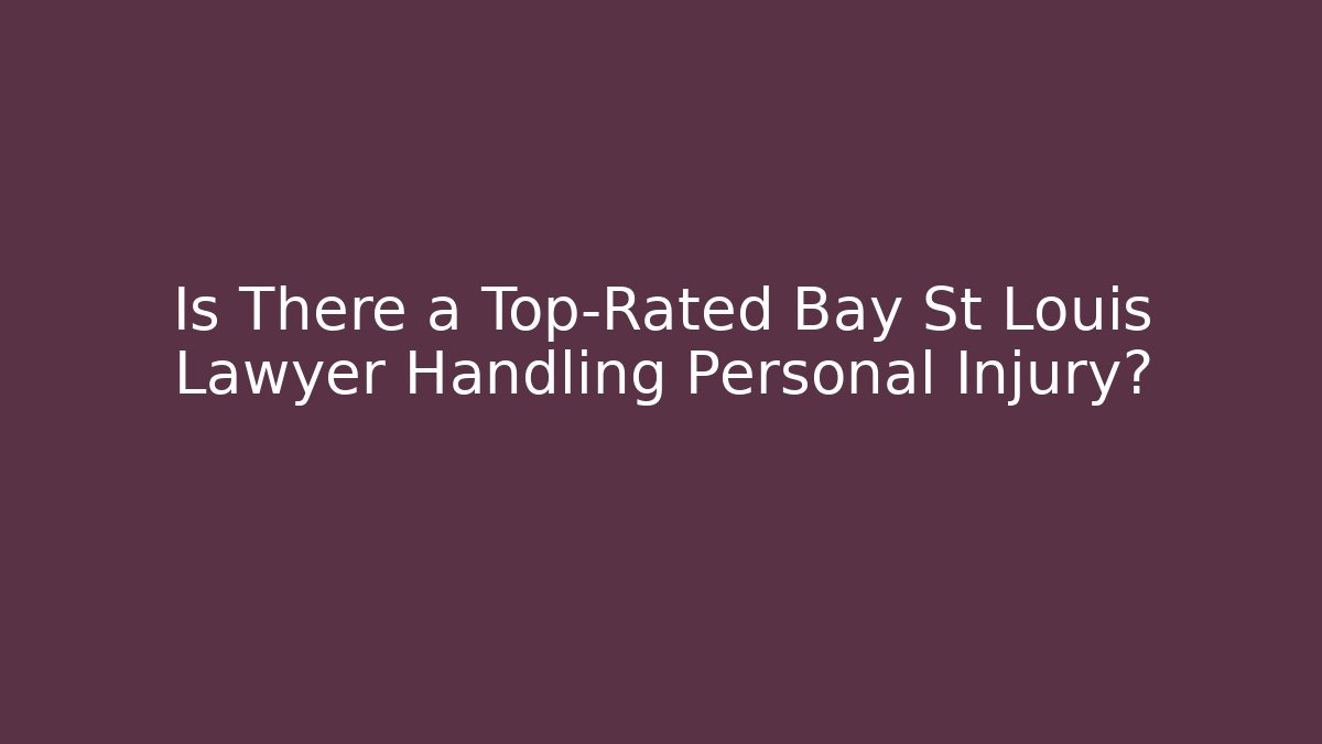 Is There a Top-Rated Bay St Louis Lawyer Handling Personal Injury?
