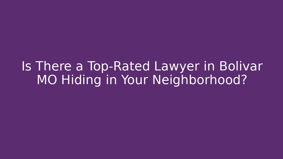 Is There a Top-Rated Lawyer in Bolivar MO Hiding in Your Neighborhood?