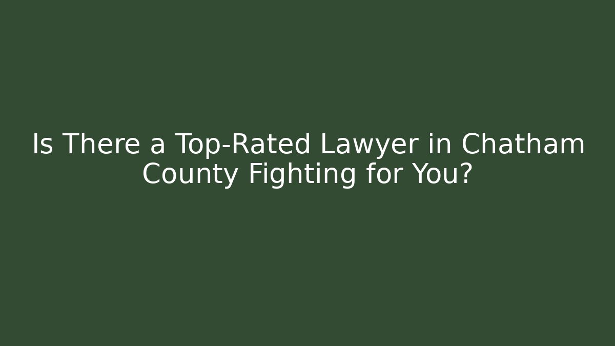 Is There a Top-Rated Lawyer in Chatham County Fighting for You?