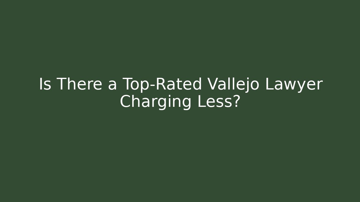Is There a Top-Rated Vallejo Lawyer Charging Less? - WealthxGroup