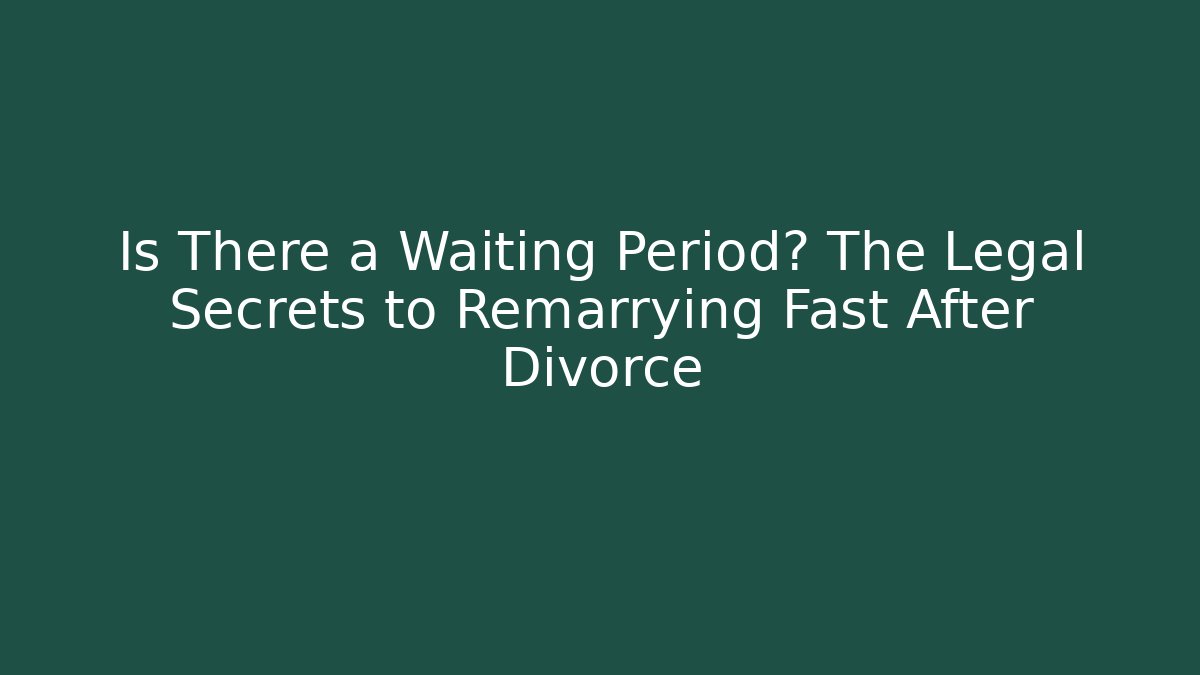 Is There a Waiting Period? The Legal Secrets to Remarrying Fast After Divorce