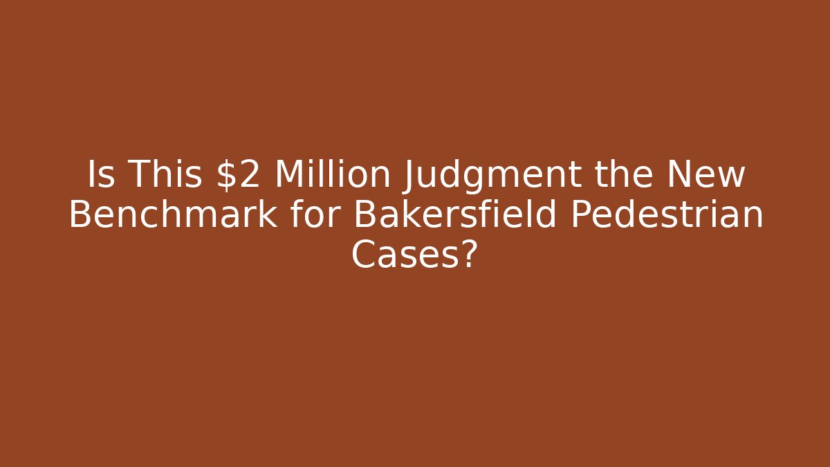 Is This $2 Million Judgment the New Benchmark for Bakersfield Pedestrian Cases? - WealthxGroup
