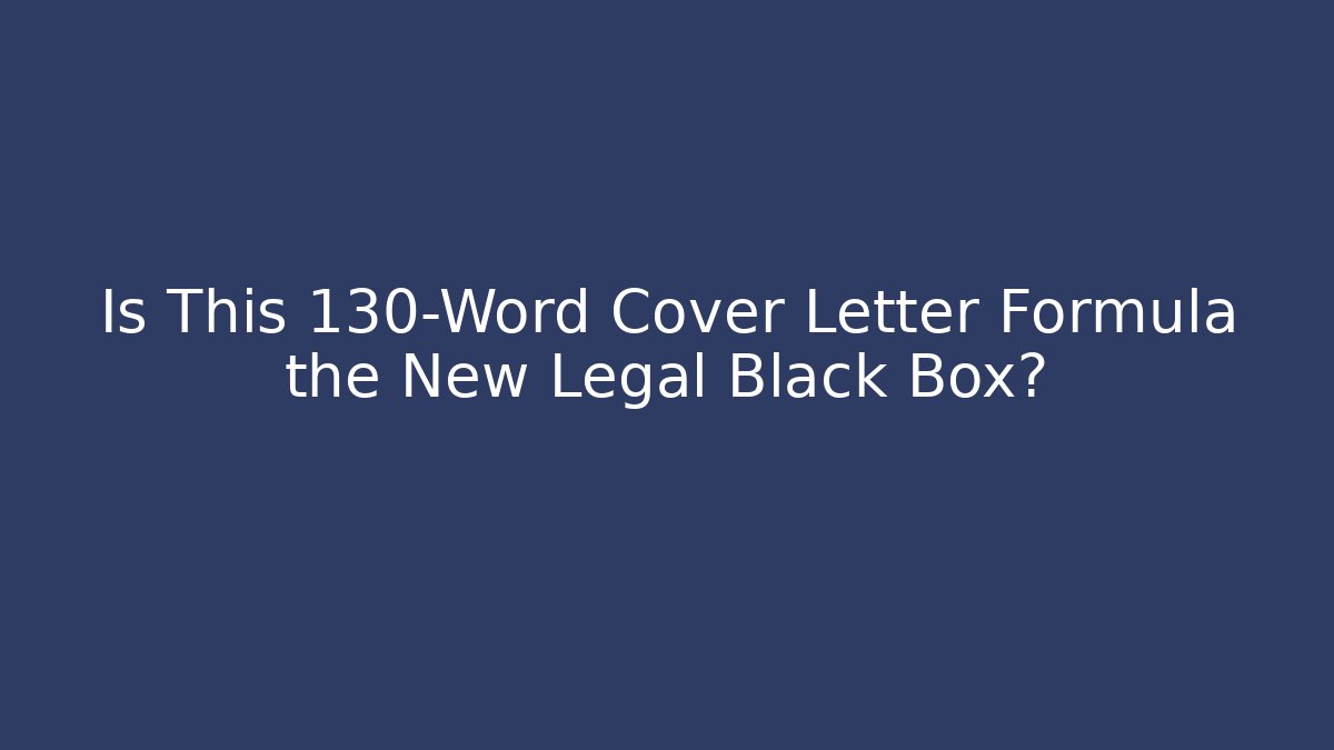 Is This 130-Word Cover Letter Formula the New Legal Black Box?