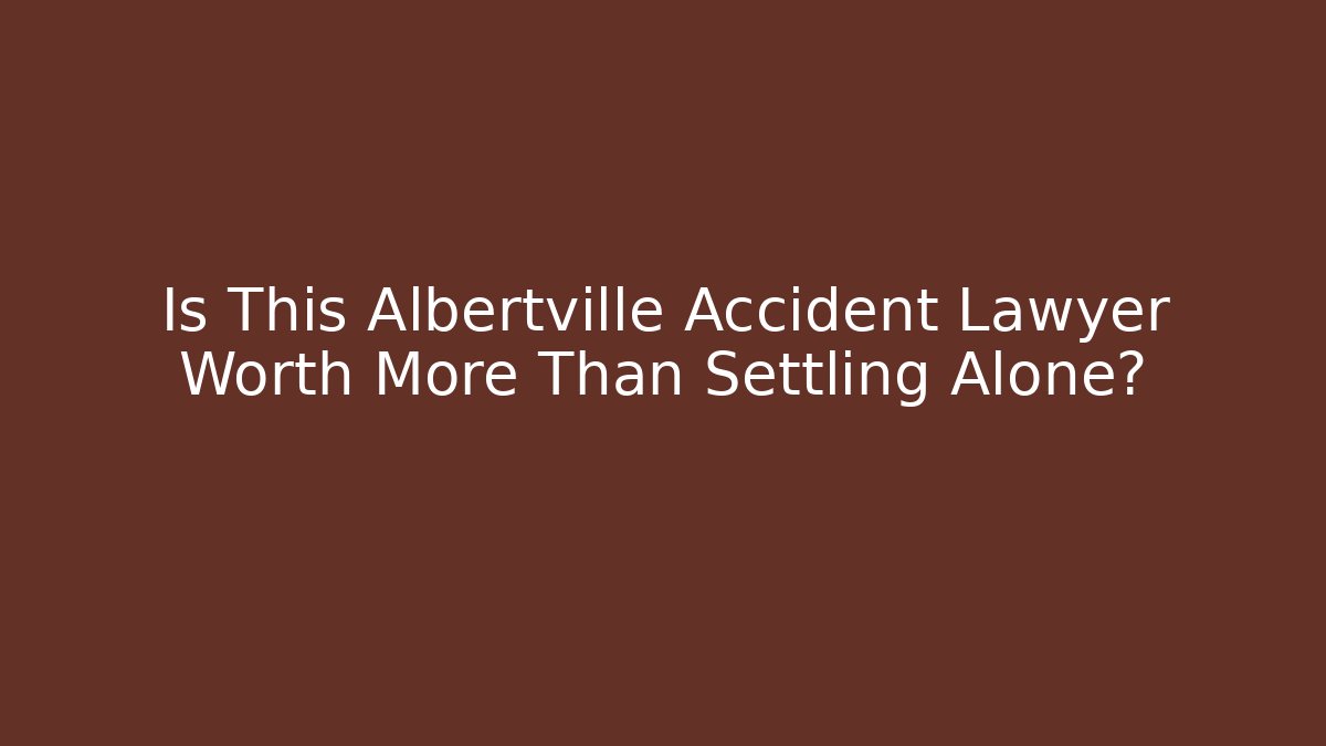 Is This Albertville Accident Lawyer Worth More Than Settling Alone?