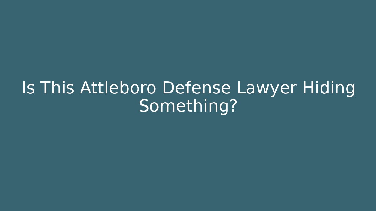 Is This Attleboro Defense Lawyer Hiding Something?